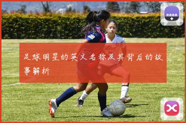 足球明星的英文名称及其背后的故事解析